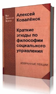 Алексей  Коваленок  -  Краткие этюды по философии социального управления и по истории социально - управленческой мысли  Аудиокнига