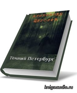 Александр Щёголев - Тёмный Петербург Аудиокнига