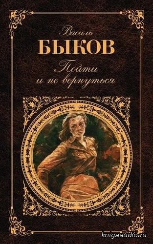 Быков Василь - Пойти и не вернуться Аудиокнига