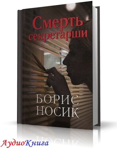 Носик Борис - Смерть секретарши. Эротический детектив времен застоя (аудиокнига)