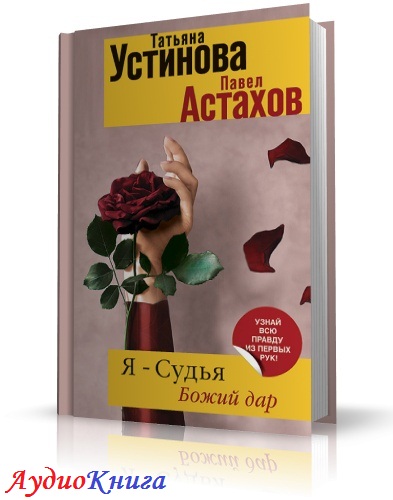 Устинова Татьяна, Астахов Павел - Я – судья. Божий дар. Читает Мендельсон С. (аудиокнига МР3)