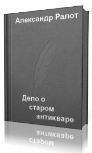 Александр  Ралот  -  Дело о старом антикваре  Аудиокнига