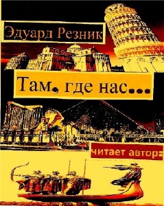 Эдуард  Резник  -  Там, где нас...  Аудиокнига