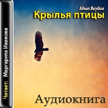 Якубов Адыл - Крылья птицы Аудиокнига